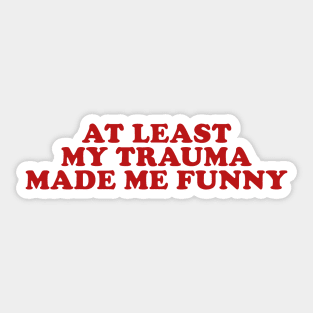 At Least My Trauma Made Me Funny Mental Health Sweatshirt Mental Health Hoodie PTSD Y2k Sticker